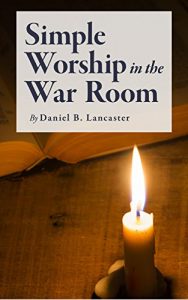 Download Simple Worship in the War Room: How to Declutter Your Spiritual Life and Strengthen Your Faith (Battle Plan for Prayer Series Book 2) pdf, epub, ebook
