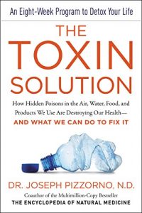 Download The Toxin Solution: How Hidden Poisons in the Air, Water, Food, and Products We Use Are Destroying Our Health–AND WHAT WE CAN DO TO FIX IT pdf, epub, ebook