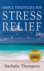 Download Simple Strategies for Stress Relief: How to Reduce Anxiety, Regain Control of Your Life, and Beat Stress the Easy Way pdf, epub, ebook