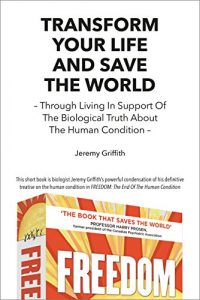Download Transform Your Life And Save The World: Through Living In Support Of The Biological Truth About The Human Condition pdf, epub, ebook