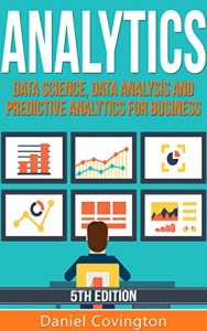 Download Analytics: Data Science, Data Analysis and Predictive Analytics for Business (Algorithms, Business Intelligence, Statistical Analysis, Decision Analysis, Business Analytics, Data Mining, Big Data) pdf, epub, ebook
