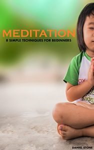 Download Meditation: 8 Simple Techniques for Beginners, How to Relieve Stress and Depression to Get Inner Peace and Happiness (Yoga, Self Help, Mindfulness, Meditation Techniques, How to Meditate Book 1) pdf, epub, ebook