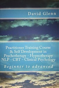 Download Beginner to Advanced Practitioner Training Course & Self Development in Psychotherapy Hypnotherapy Neuro-Linguistic Programming (NLP) Cognitive Behavioural … – NLP – CBT. Clinical Psychology) pdf, epub, ebook
