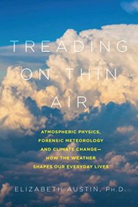Download Treading on Thin Air: Atmospheric Physics, Forensic Meteorology, and Climate Change: How Weather Shapes Our Everyday Lives pdf, epub, ebook