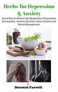 Download Herbs for Depression and Anxiety: LEARN HOW TO RELIEVE THE SYMPTOMS OF DEPRESSION AND ANXIETY, ANXIETY DISORDER, PANIC ATTACKS AND STRESS MANAGEMENT (HERBAL … MENTAL AND EMOTIONAL WELL-BEING Book 1) pdf, epub, ebook