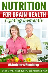 Download Nutrition for Brain Health: Fighting Dementia (Alzheimer’s Roadmap Book 10) pdf, epub, ebook