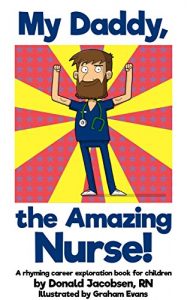 Download My Daddy, the Amazing Nurse!: A rhyming career exploration book for children (Nurse Books for Kids 1) pdf, epub, ebook