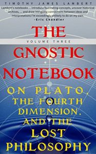 Download The Gnostic Notebook: Volume Three: On Plato, the Fourth Dimension, and the Lost Philosophy pdf, epub, ebook