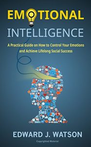 Download Emotional Intelligence: A Practical Guide on How to Control Your Emotions and Achieve Lifelong Social Success pdf, epub, ebook