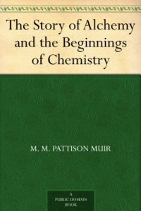 Download The Story of Alchemy and the Beginnings of Chemistry pdf, epub, ebook
