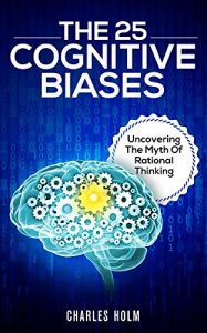 Download The 25 Cognitive Biases: Uncovering The Myth Of Rational Thinking pdf, epub, ebook