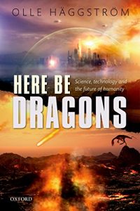 Download Here Be Dragons: Science, Technology and the Future of Humanity pdf, epub, ebook