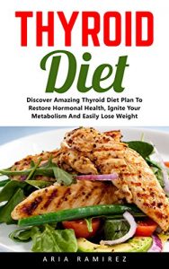 Download Thyroid Diet: Discover Amazing Thyroid Diet Plan To Restore Hormonal Health, Ignite Your Metabolism And Easily Lose Weight! (Thyroid Health, Thyroid Diet Plan, Thyroid Solution) pdf, epub, ebook