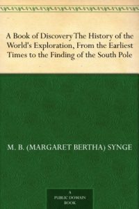 Download A Book of Discovery The History of the World’s Exploration, From the Earliest Times to the Finding of the South Pole pdf, epub, ebook