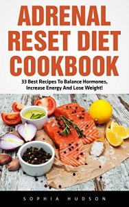 Download Adrenal Reset Diet Cookbook: 33 Best Recipes To Balance Hormones, Increase Energy And Lose Weight! (Adrenal Reset, Adrenal Fatigue, Clean Eating) pdf, epub, ebook