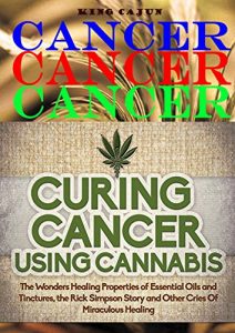 Download CANCER CANCER CANCER: Curing Cancer Using Cannabis – The Wondrous Healing Properties Of Essential Oils and Tinctures, The Rick Simpson Story, And Other … Oil, Hemp Oil, Beat Cancer Book Book 2) pdf, epub, ebook