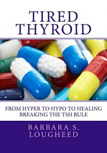 Download Tired Thyroid: From Hyper to Hypo to Healing-Breaking the TSH Rule pdf, epub, ebook