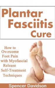 Download Plantar Fasciitis Cure: How to Overcome Foot Pain with Myofascial Release Self-Treatment Techniques (plantar fasciitis, foot pain, foot pain relief, myofascial … myofascial pain, foot pain therapy) pdf, epub, ebook