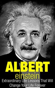 Download Albert Einstein: Extraordinary Life Lessons That Will Change Your Life Forever (Inspirational Books) pdf, epub, ebook