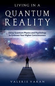 Download Living In a Quantum Reality: Using Quantum Physics and Psychology to Embrace Your Higher Consciousness pdf, epub, ebook