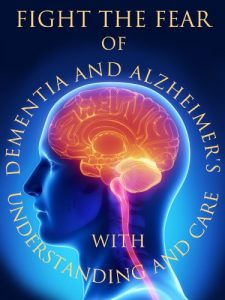 Download Fight the Fear of Dementia and Alzheimer’s with Understanding and Care pdf, epub, ebook