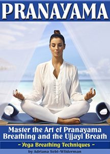 Download Pranayama: Master the Art of Pranayama Breathing and the Ujjayi Breath (Yoga Breathing Techniques) pdf, epub, ebook