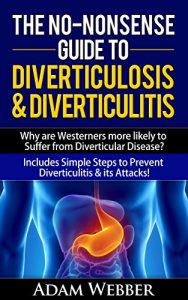 Download The No-Nonsense Guide To Diverticulosis and Diverticulitis (Digestive Disorders: Leaky Gut Syndrome, Candida and Diverticulitis Book 3) pdf, epub, ebook