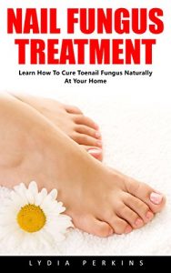 Download Nail Fungus Treatment: Learn How To Cure Toenail Fungus Naturally At Your Home! (How To Cure Toenail Fungus, Natural Remedies, Alternative Medicine) pdf, epub, ebook