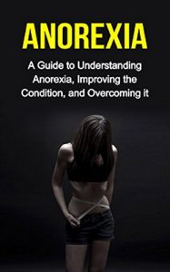 Download Anorexia: A guide to understanding anorexia, improving the condition, and overcoming it pdf, epub, ebook