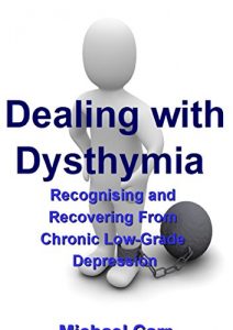 Download Dealing with Dysthymia: Recognising and Recovering from Chronic, Low-Grade Depression pdf, epub, ebook