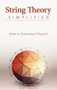 Download String Theory Simplified: What is Theoretical Physics? pdf, epub, ebook