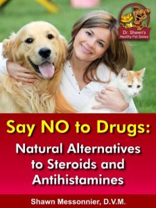 Download Say NO To Drugs: Natural Alternatives to Steroids and Antihistamines (Dr. Shawn The Natural Vet Healthy Pet Series Book 3) pdf, epub, ebook