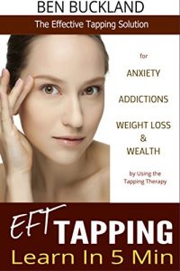 Download Tapping: Learn EFT in 5 Min – The Effective Tapping Solution for Anxiety, Addictions, Weight Loss & Wealth by Using the Tapping Therapy pdf, epub, ebook