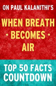Download When Breath Becomes Air by Paul Kalanithi: Top 50 Facts Countdown pdf, epub, ebook