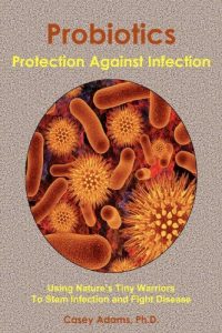 Download Probiotics – Protection Against Infection: Using Nature’s Tiny Warriors To Stem Infection and Fight Disease pdf, epub, ebook