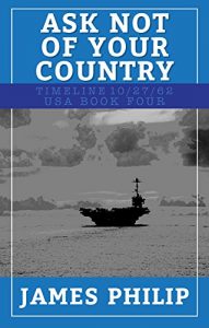 Download Ask Not Of Your Country (Timeline 10/27/62 – USA Book 4) pdf, epub, ebook