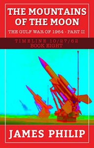 Download The Mountains of the Moon: The Gulf War of 1964 – Part 2 (Timeline 10/27/62 Book 8) pdf, epub, ebook