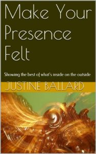 Download Make Your Presence Felt: Showing the best of what’s inside on the outside pdf, epub, ebook