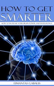 Download How To Get Smarter: How To Increase Your Brain Power And Intelligence (Smart Thinking,) pdf, epub, ebook