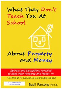 Download What They Don’t Teach You At School About Property and Money: Secrets and Deceptions revealed to keep your Property and Money!!! pdf, epub, ebook