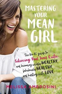 Download Mastering Your Mean Girl: The No-BS Guide to Silencing Your Inner Critic and Becoming Wildly Wealthy, Fabulously Healthy, and Bursting with Love pdf, epub, ebook