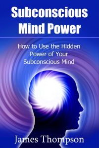 Download Subconscious Mind Power: How to Use the Hidden Power of Your Subconscious Mind pdf, epub, ebook