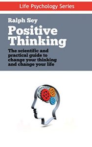 Download Positive Thinking: The scientific and practical guide to change your thinking and change your life: Discover the Power of Positive Thinking and Remove … for Good (Life Psychology Series Book 4) pdf, epub, ebook