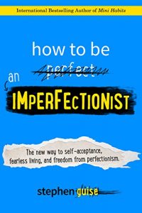 Download How to Be an Imperfectionist: The New Way to Self-Acceptance, Fearless Living, and Freedom from Perfectionism pdf, epub, ebook
