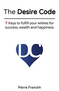 Download The Desire Code: 7 Keys to fulfill your wishes for success, wealth and happiness pdf, epub, ebook