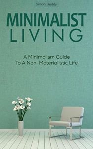 Download Minimalist Living: A Minimalist Guide To A Non-Materialistic Life (How To Live Simple, Declutter, Frugality, Non-Stress Life Book 1) pdf, epub, ebook