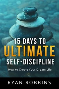 Download 15 Days to Ultimate Self-Discipline: How to Create Your Dream Life pdf, epub, ebook