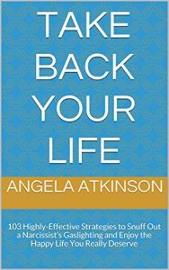 Download Take Back Your Life: 103 Highly-Effective Strategies to Snuff Out a Narcissist’s Gaslighting and Enjoy the Happy Life You Really Deserve (Detoxifying Your Life) pdf, epub, ebook