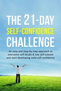 Download Self-Confidence: The 21-Day Self-Confidence Challenge: An easy and step-by-step approach to overcome self-doubt & low self-esteem and start developing … acceptance) (21-Day Challenges Book 9) pdf, epub, ebook