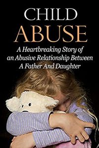 Download Child Abuse: Sexual Abuse: A Child Abuse Story (Trauma Dysfunctional Relationships Parenting) (Bipolar Disorder Child Abuse Emotional Abuse Book 1) pdf, epub, ebook